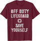 Funny Off Duty Save Yourself Lifeguard Swimming Pool Beach T-Shirt - T-Shirt | Maroon