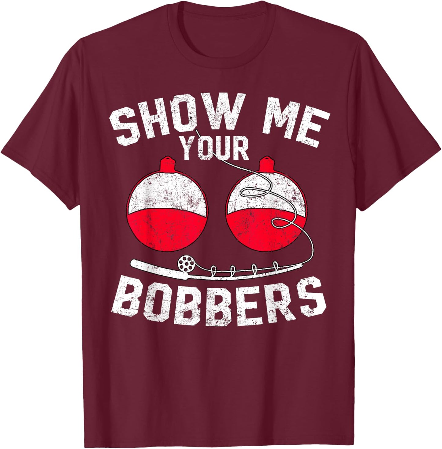 Fathers Day Men's Funny Show Me Your Bobbers Cool Fishing T-Shirt - T-Shirt | Maroon