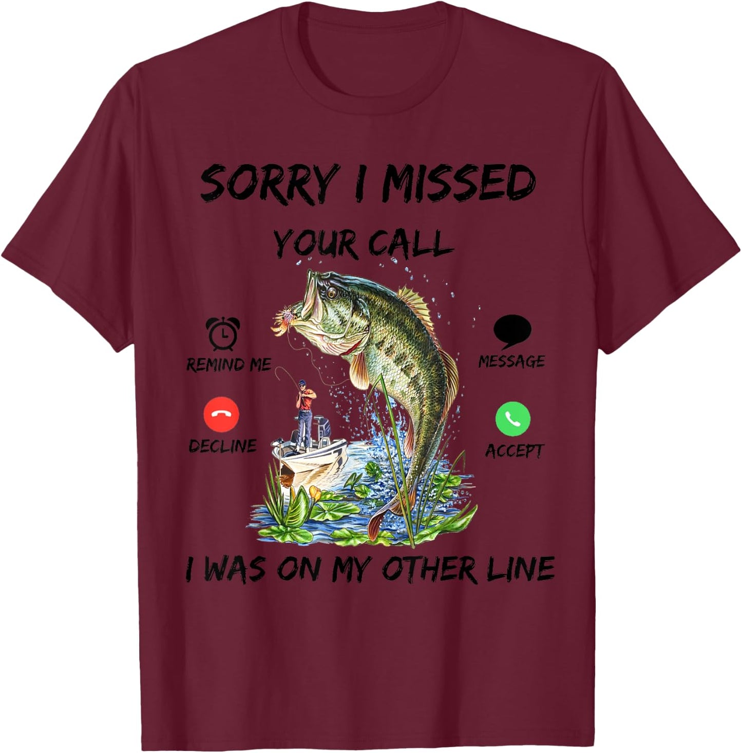 Sorry I Missed Your Call Was On Other Line Bass Fish Fishing T-Shirt - T-Shirt | Maroon
