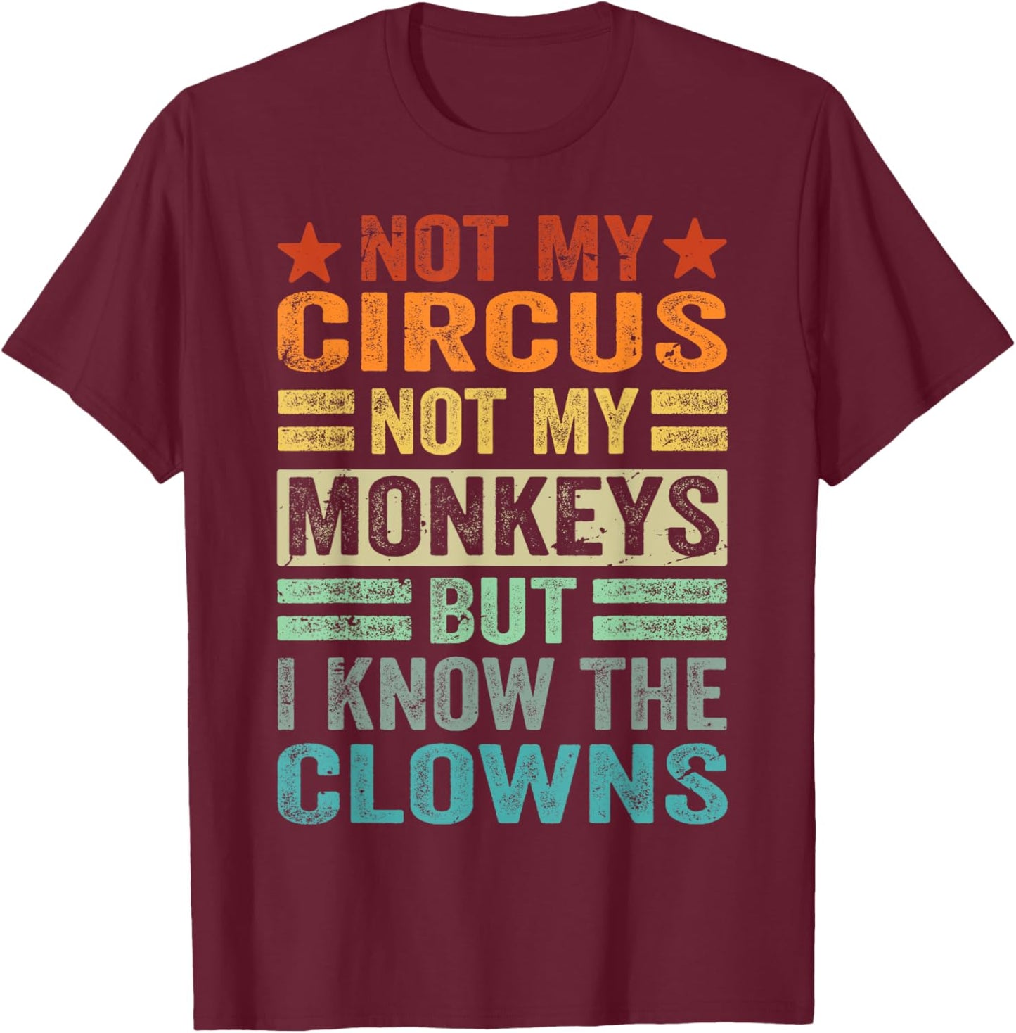 Not My Circus Not My Monkeys But I Know The Clowns T-Shirt - T-Shirt | Maroon
