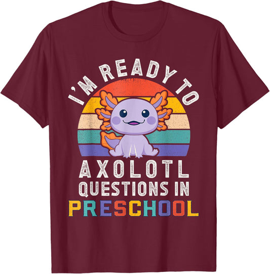 I'm Ready to Axolotl Questions in Preschool Back to School T-Shirt - T-Shirt | Maroon
