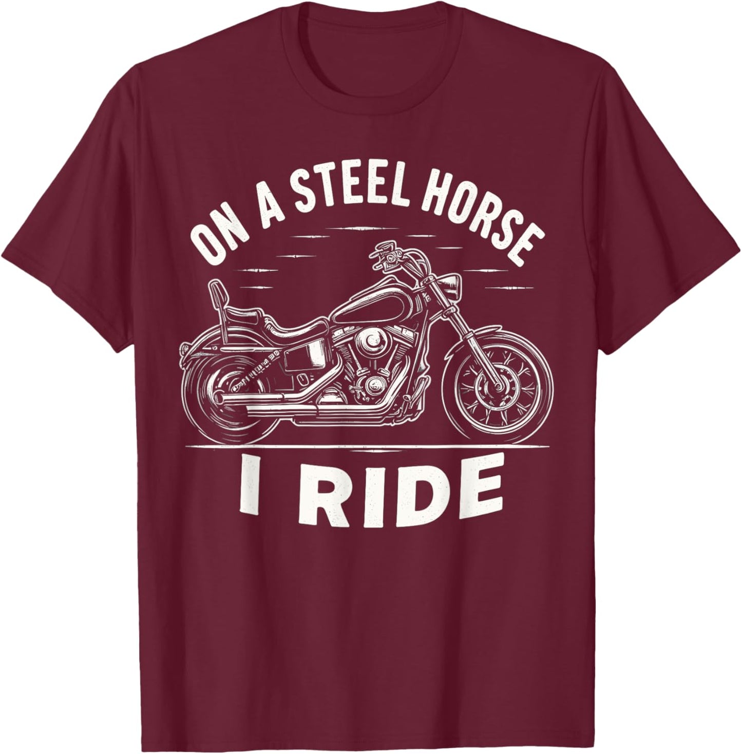 On A Steel Horse I Ride Motorcycle T-Shirt - T-Shirt | Maroon