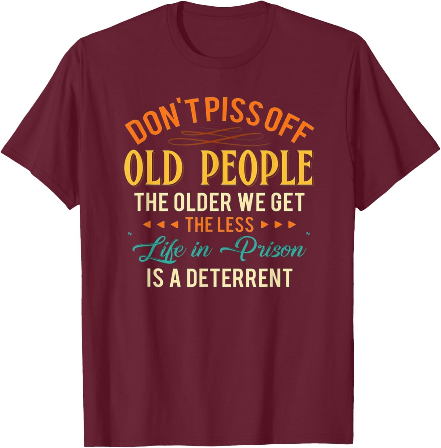 Don't Piss Off Old People The Older We Get The Less Life T-Shirt - T-Shirt | Maroon