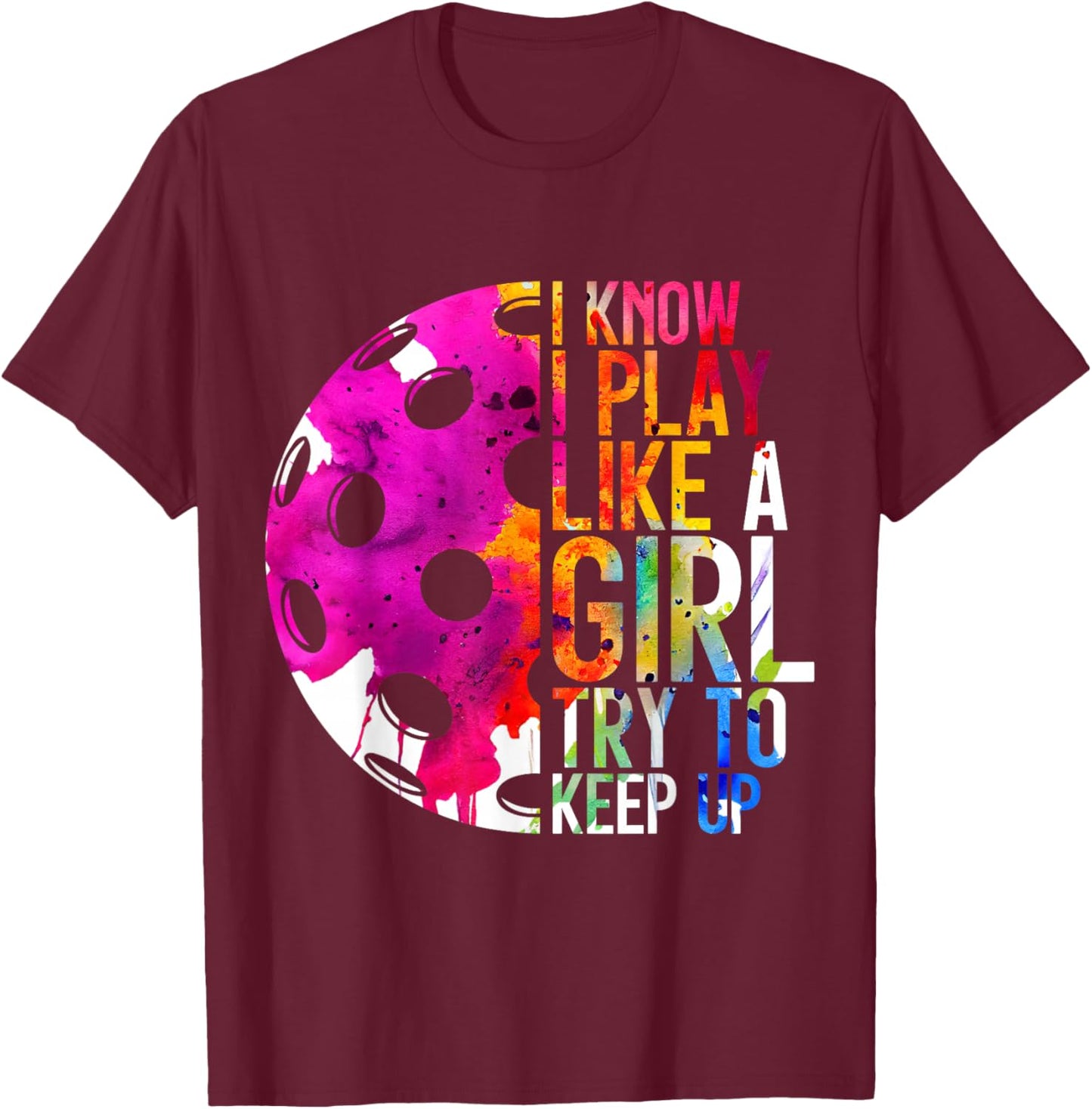 I Know I Play Like a Girl Pickleball T-Shirt - T-Shirt | Maroon
