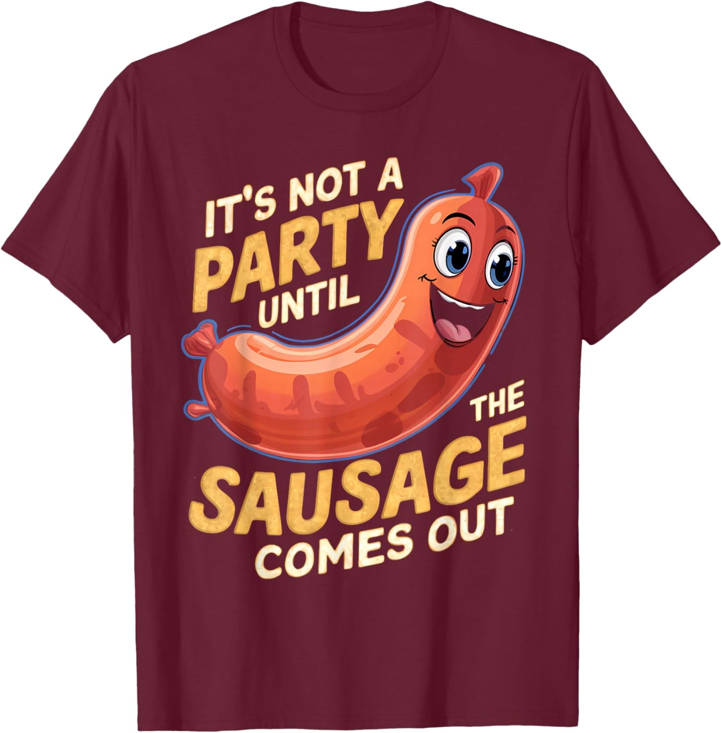 It's Not a Party Until the Sausage Comes Out T-Shirt - T-Shirt | Maroon