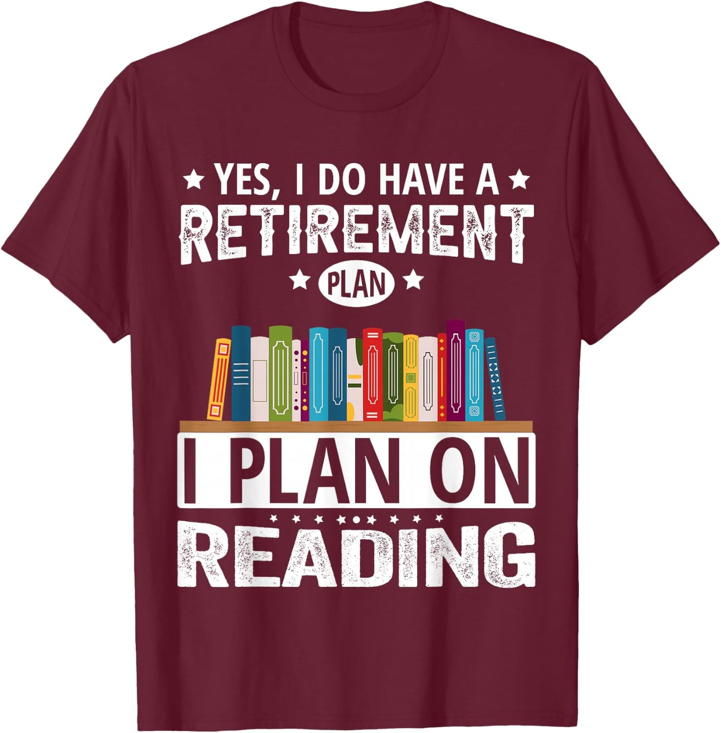 Yes I Do Have A Retirement Plan I Plan On Reading T-Shirt - T-Shirt | Maroon