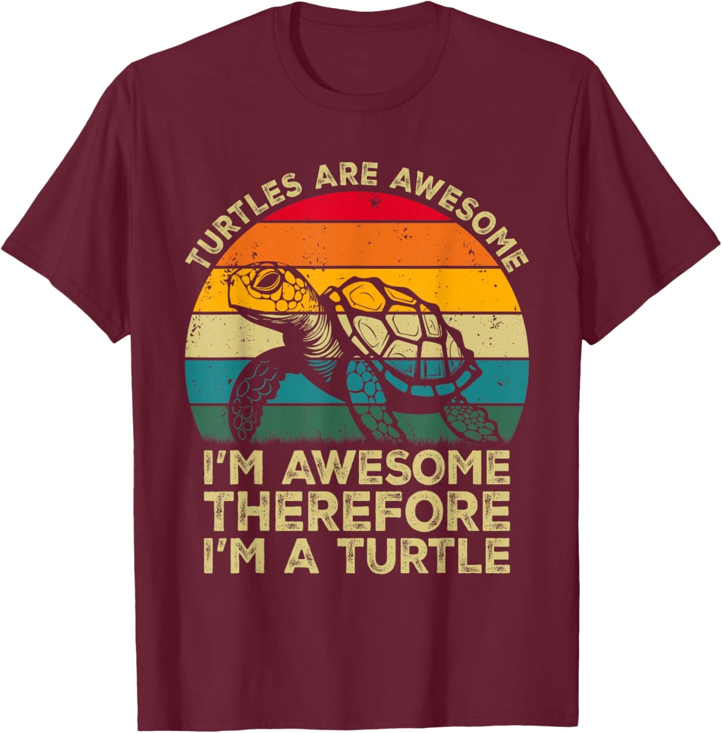 Turtles Are Awesome. I'm Awesome Therefore I'm a Turtle T-Shirt - T-Shirt | Maroon