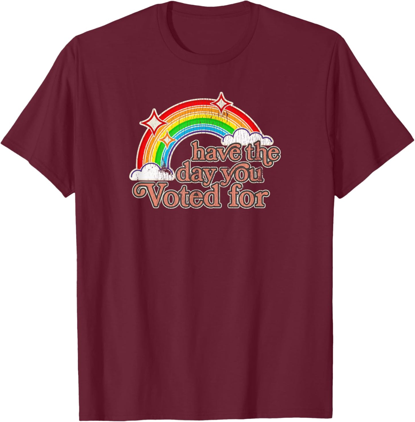 Have The Day You Voted for | Funny Political - Sarcastic Ret T-Shirt - T-Shirt | Maroon