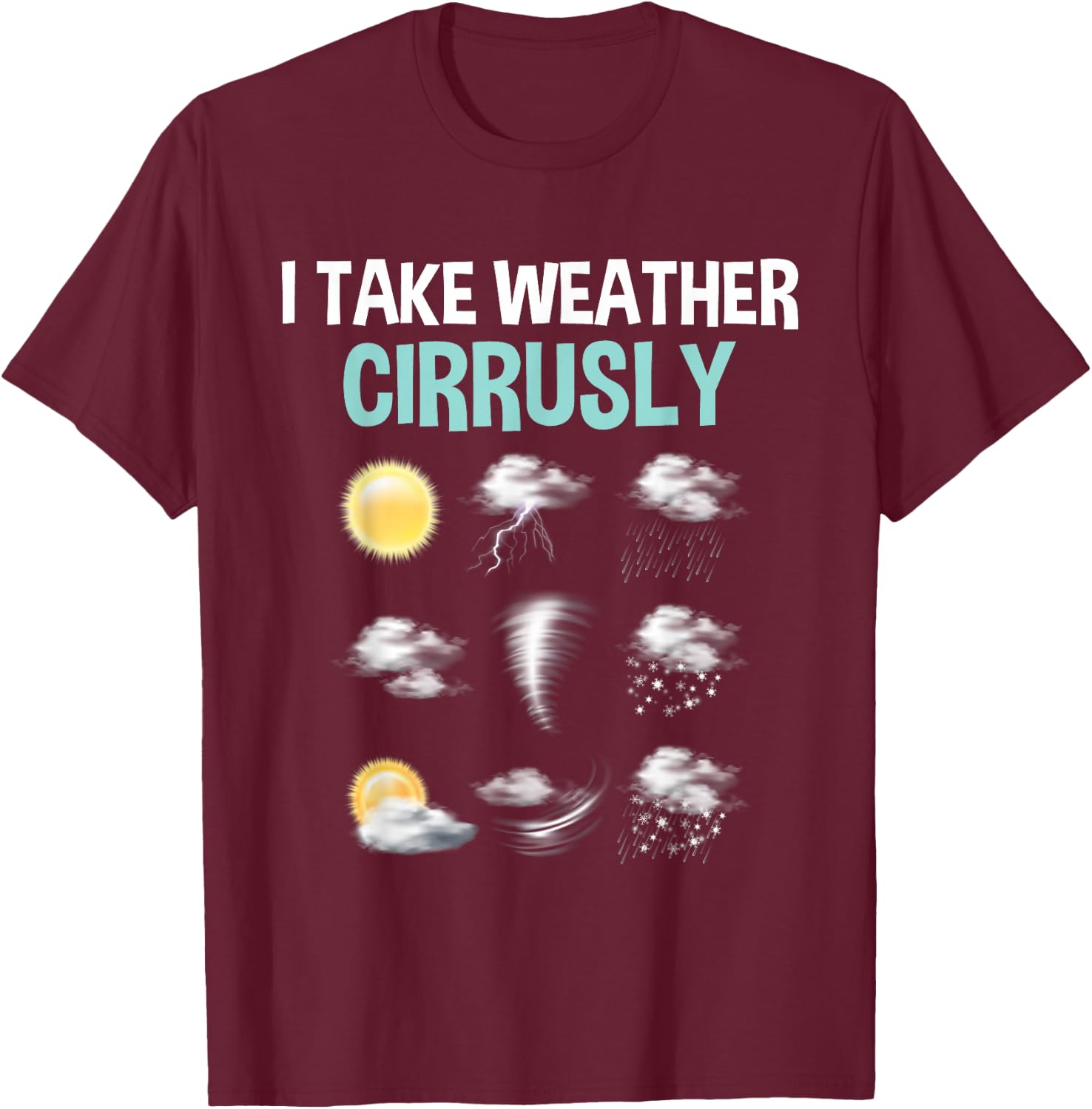 I Take Weather Cirrusly - Cirrus Clouds Forecast Meteorology T-Shirt - T-Shirt | Maroon