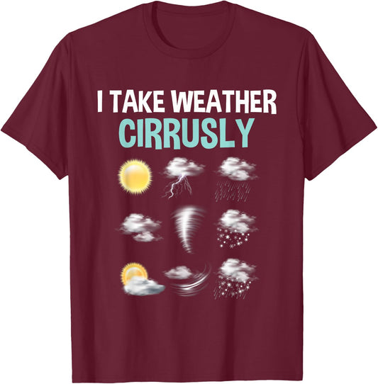 I Take Weather Cirrusly - Cirrus Clouds Forecast Meteorology T-Shirt - T-Shirt | Maroon