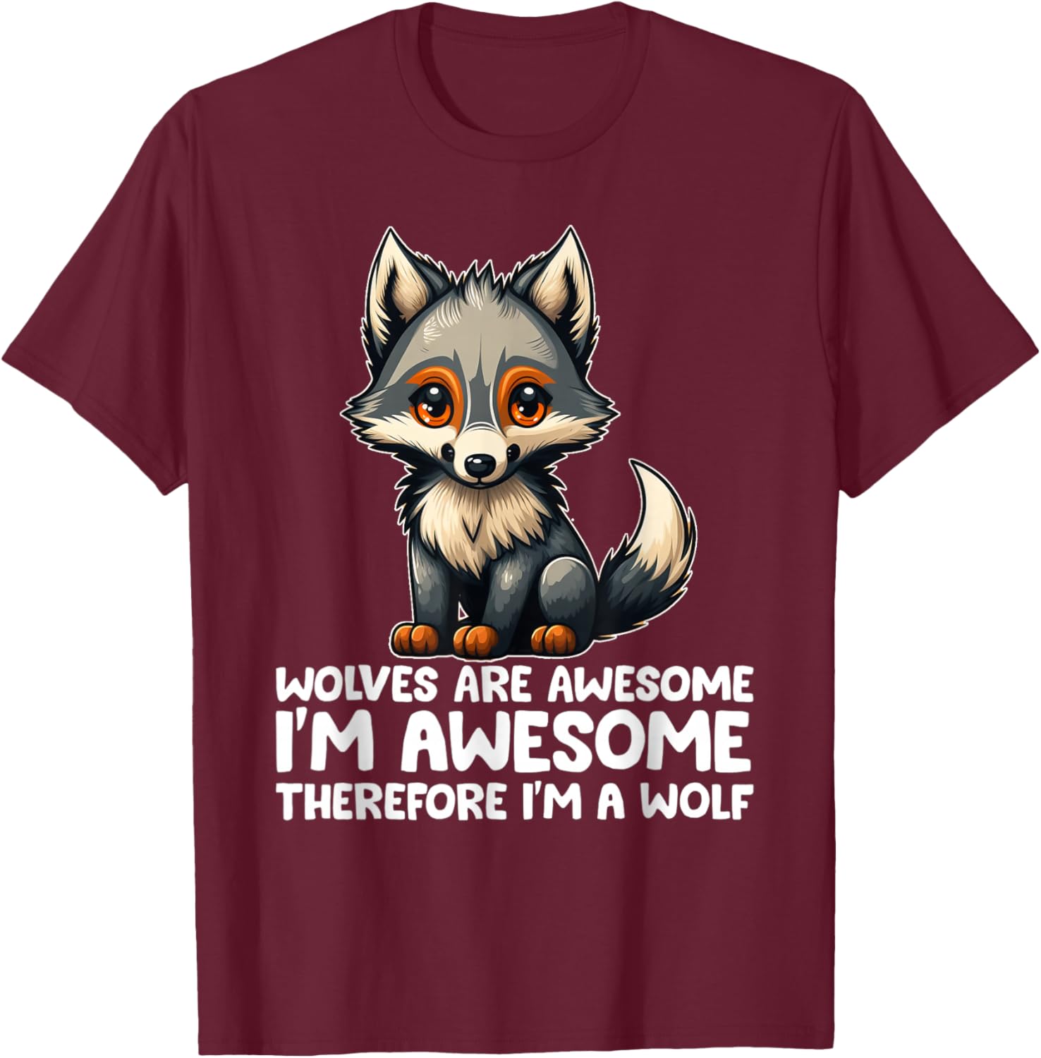Cute Wolves Are Awesome I'm Awesome Therefore I'm a Wolf T-Shirt - T-Shirt | Maroon