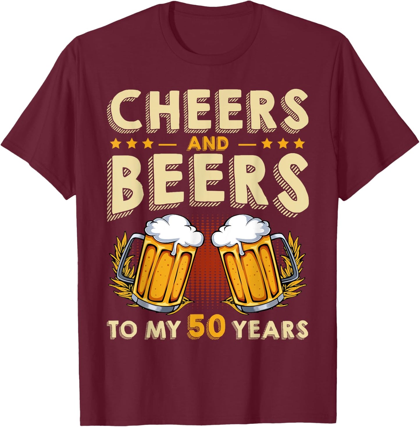 Cheers And Beers To My 50 Years 50th Birthday Drinker B-Day T-Shirt - T-Shirt | Maroon