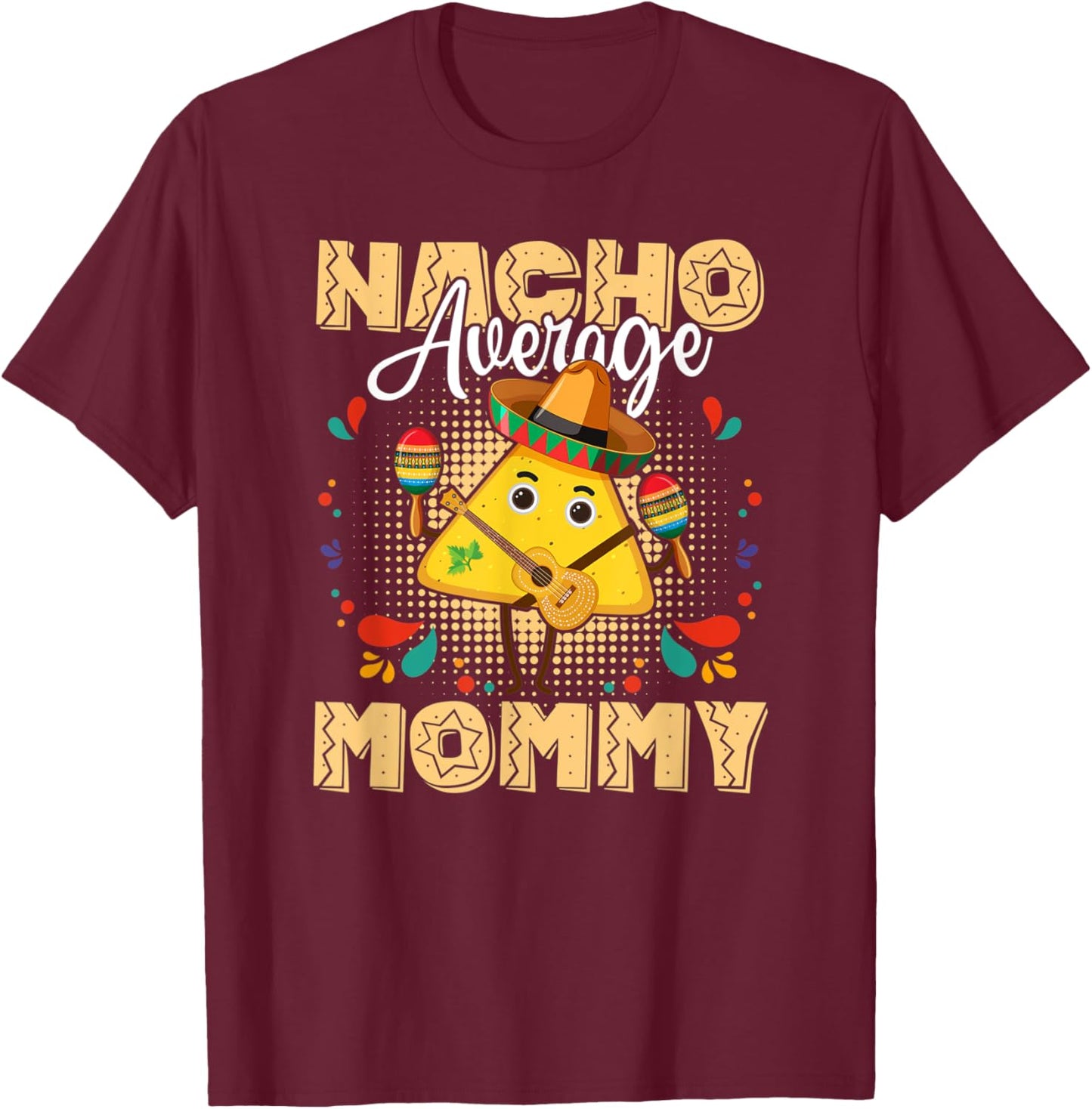 Nacho Average Mommy Cinco De Mayo Mexican Fiesta T-Shirt - T-Shirt | Maroon