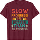 Slow Progress, Is Better Than No Progress Apparel T-Shirt - T-Shirt | Maroon