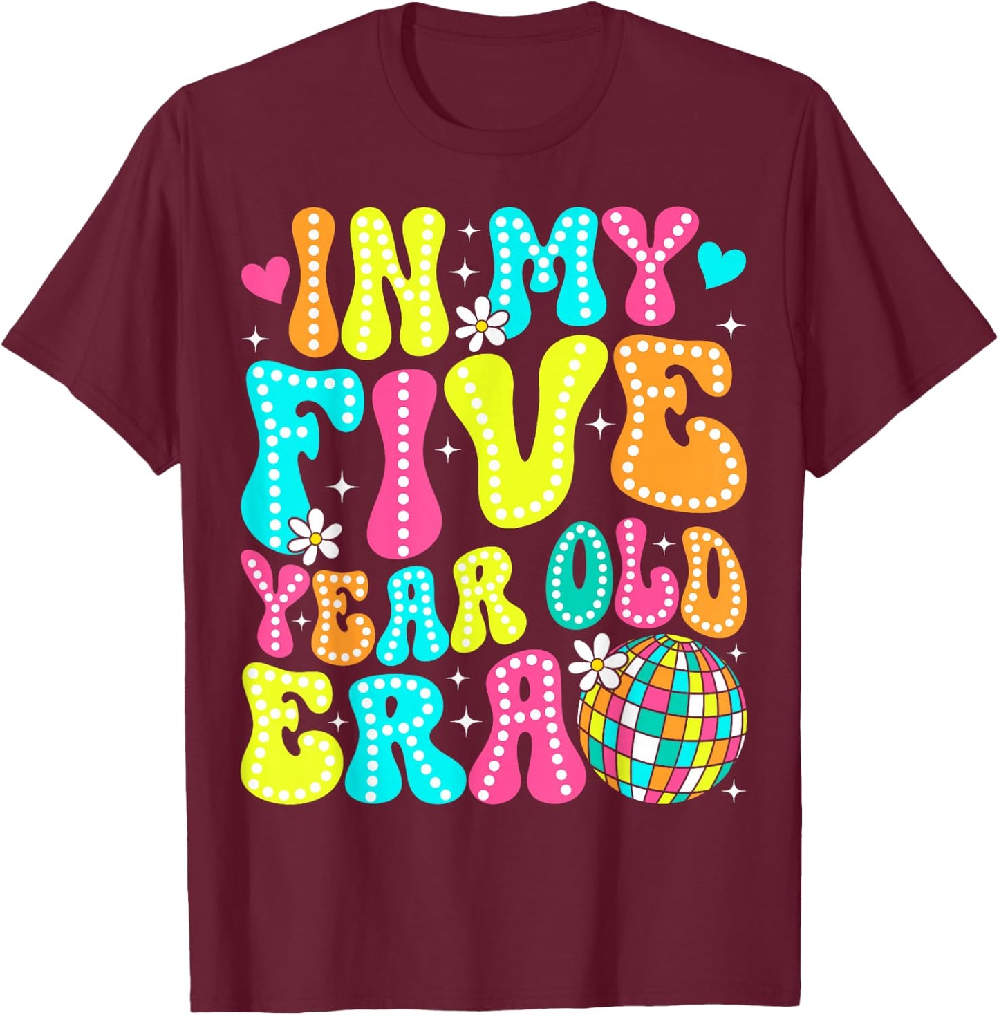 In My Five Year Old Era Girl Boy 5th Birthday 5 Year Old T-Shirt - T-Shirt | Maroon