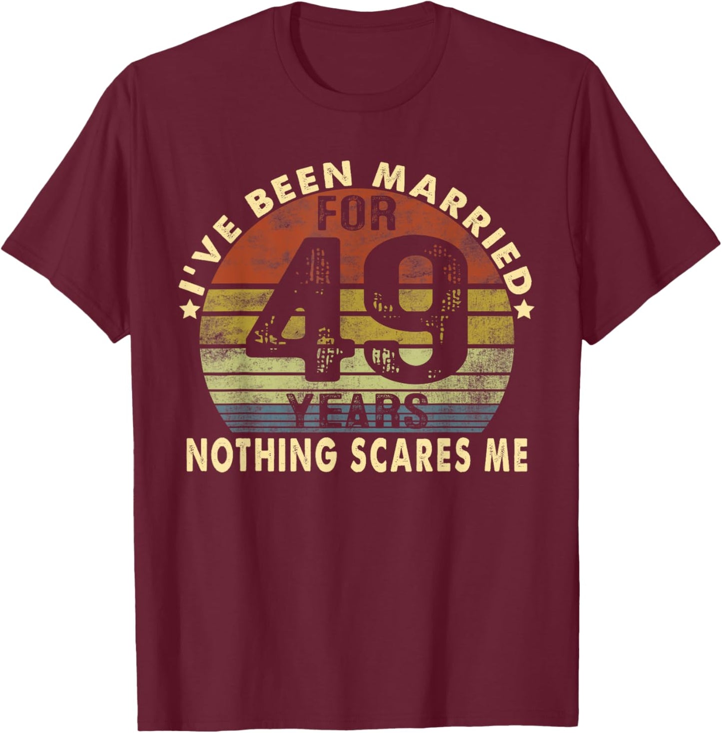 I've Been Married For 49 Years Nothing Scares Me Women Men T-Shirt - T-Shirt | Maroon