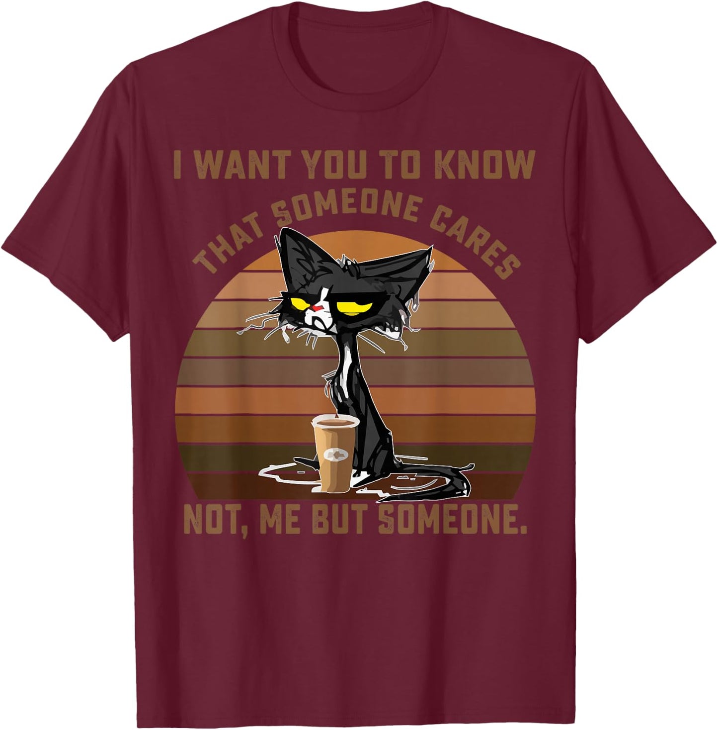 I Want You To Know That Someone Cares Not Me But Someone Cat T-Shirt - T-Shirt | Maroon