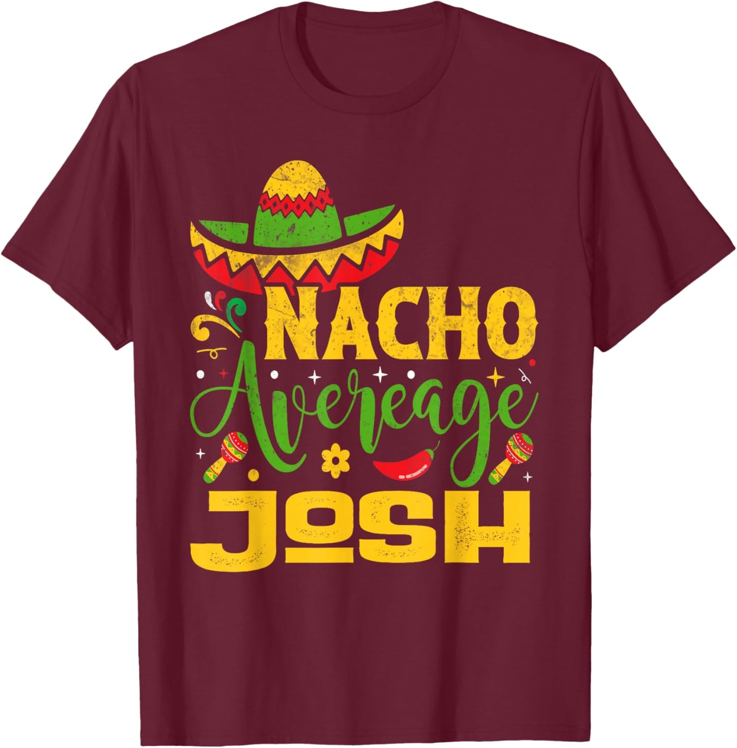 Nacho Average JOSH Custom Name Cinco De Mayo Sombrero T-Shirt - T-Shirt | Maroon