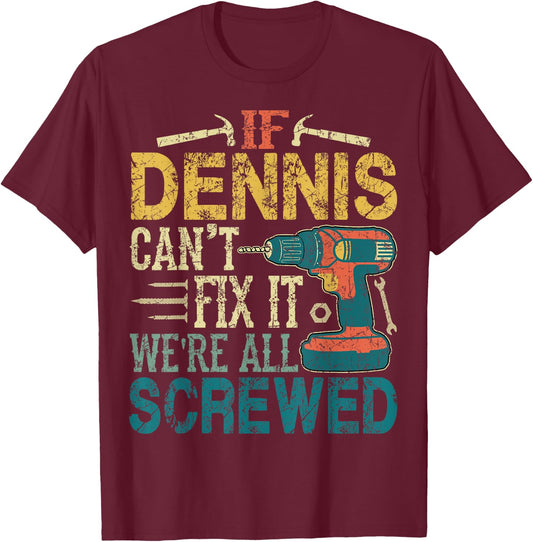 If Dennis Can't Fix it We're All Screwed Funny Fathers Gift T-Shirt - T-Shirt | Maroon