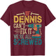 If Dennis Can't Fix it We're All Screwed Funny Fathers Gift T-Shirt - T-Shirt | Maroon