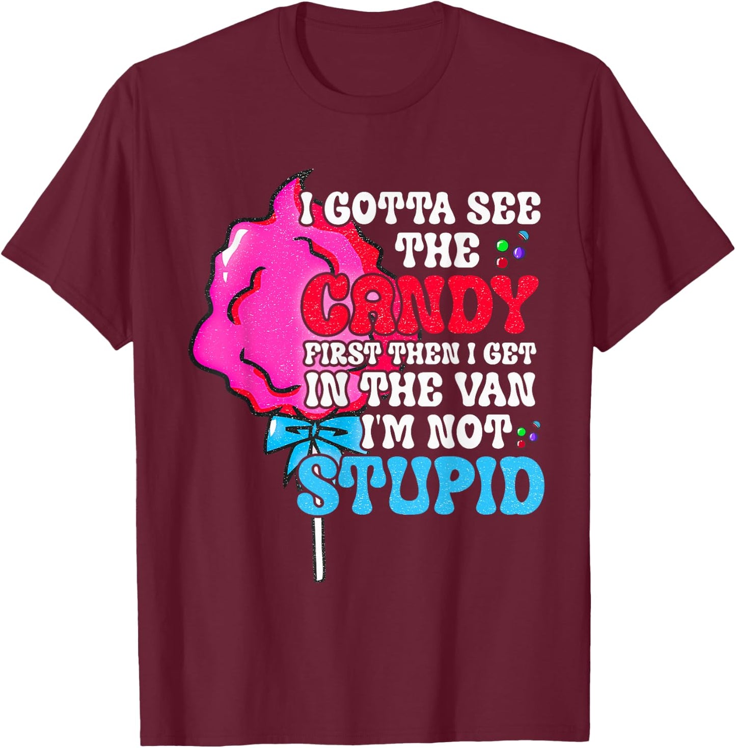 I Gotta See The Candy First I'm Not Stupid Funny Adult Humor T-Shirt - T-Shirt | Maroon