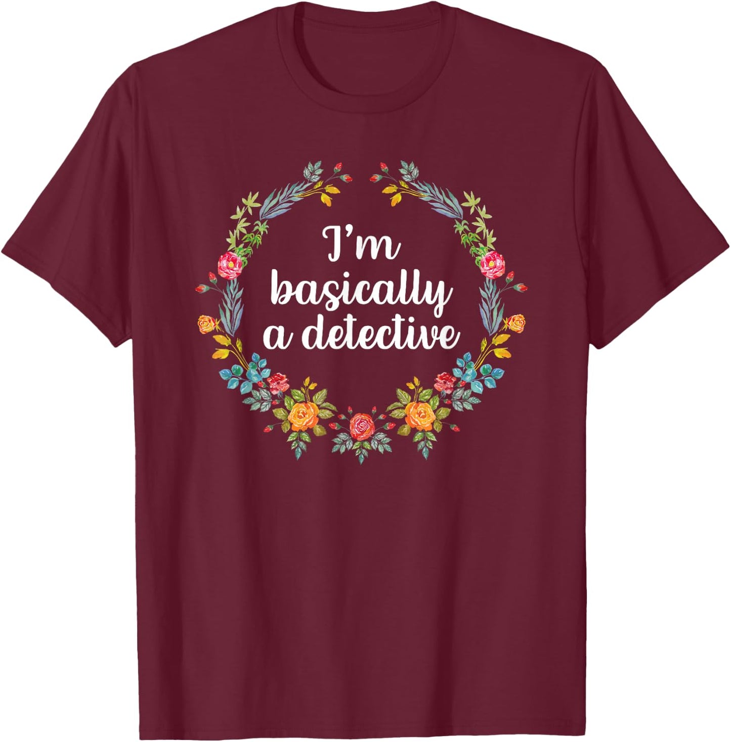 I'm Basically A Detective Shirt Murderino Shirt True Crime T-Shirt - T-Shirt | Maroon