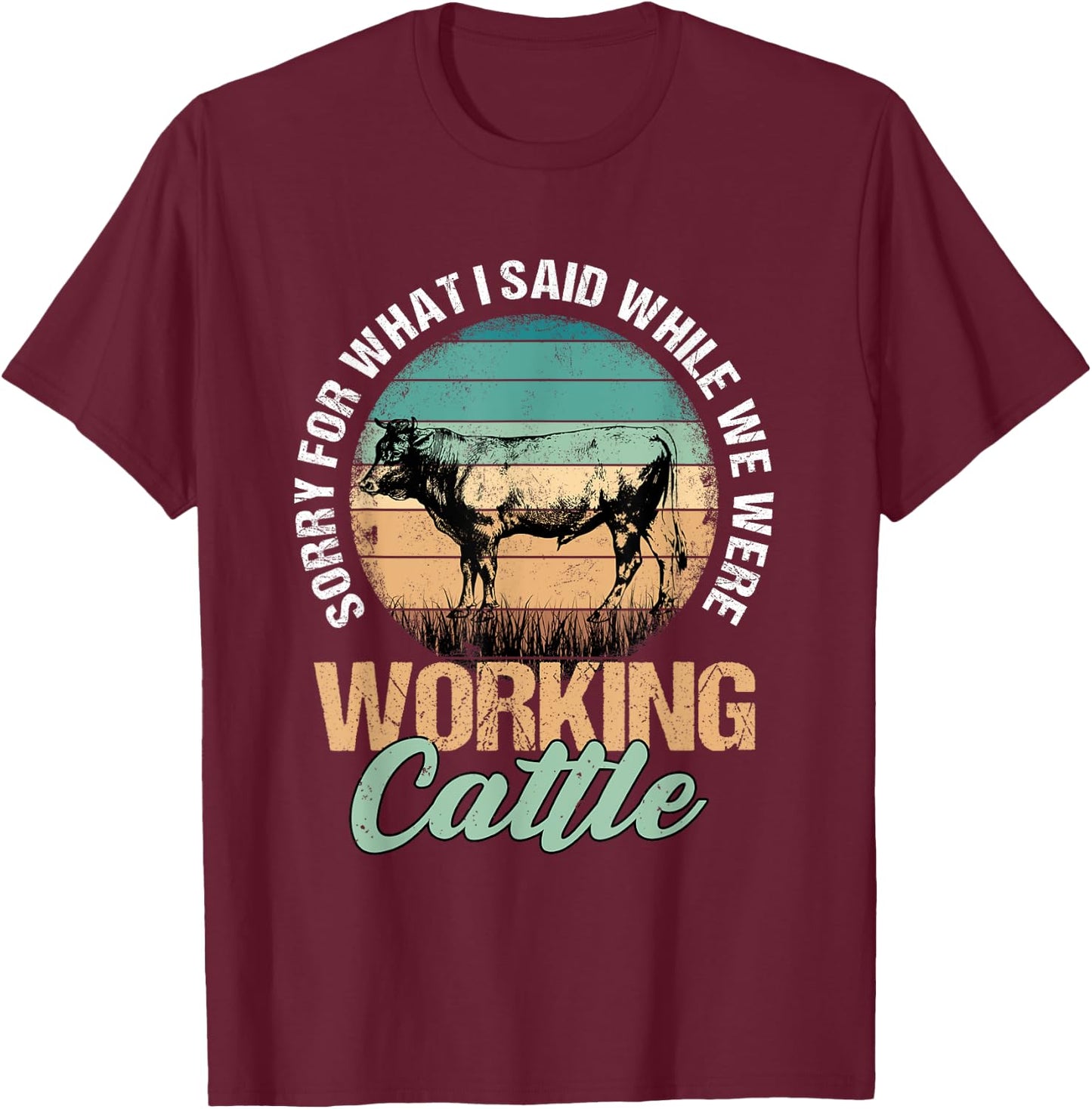 Sorry for What I Said When We Were Working Cattle Quote T-Shirt - T-Shirt | Maroon