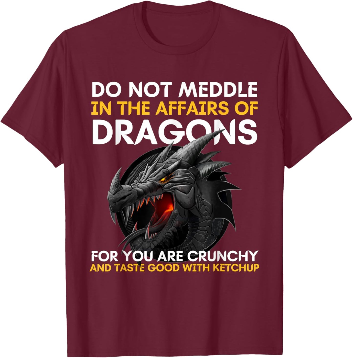 Do Not Meddle In The Affairs Of Dragons For You Are Crunchy T-Shirt - T-Shirt | Maroon