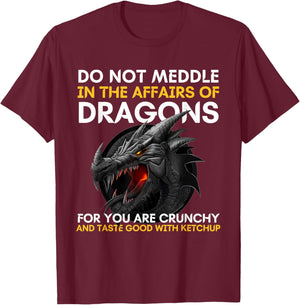 Do Not Meddle In The Affairs Of Dragons For You Are Crunchy T-Shirt - T-Shirt | Maroon