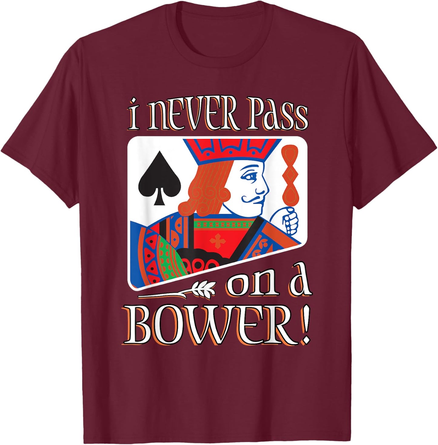 I Never Pass On A Bower Funny Euchre Player Gift Men Women T-Shirt - T-Shirt | Maroon