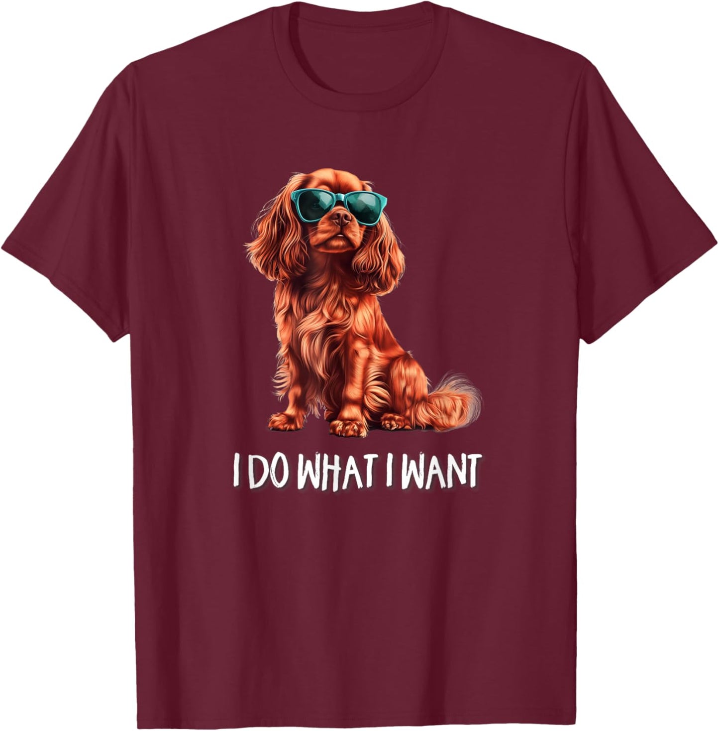 Funny What I Want Ruby Cavalier King Charles Spaniel Lover T-Shirt - T-Shirt | Maroon