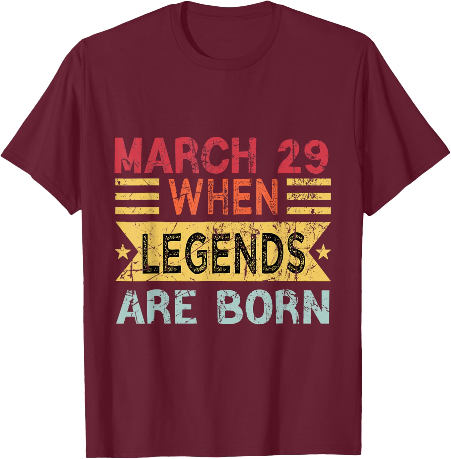 March 29 When Legends Are Born Happy Birthday T-Shirt - T-Shirt | Maroon