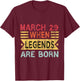 March 29 When Legends Are Born Happy Birthday T-Shirt - T-Shirt | Maroon
