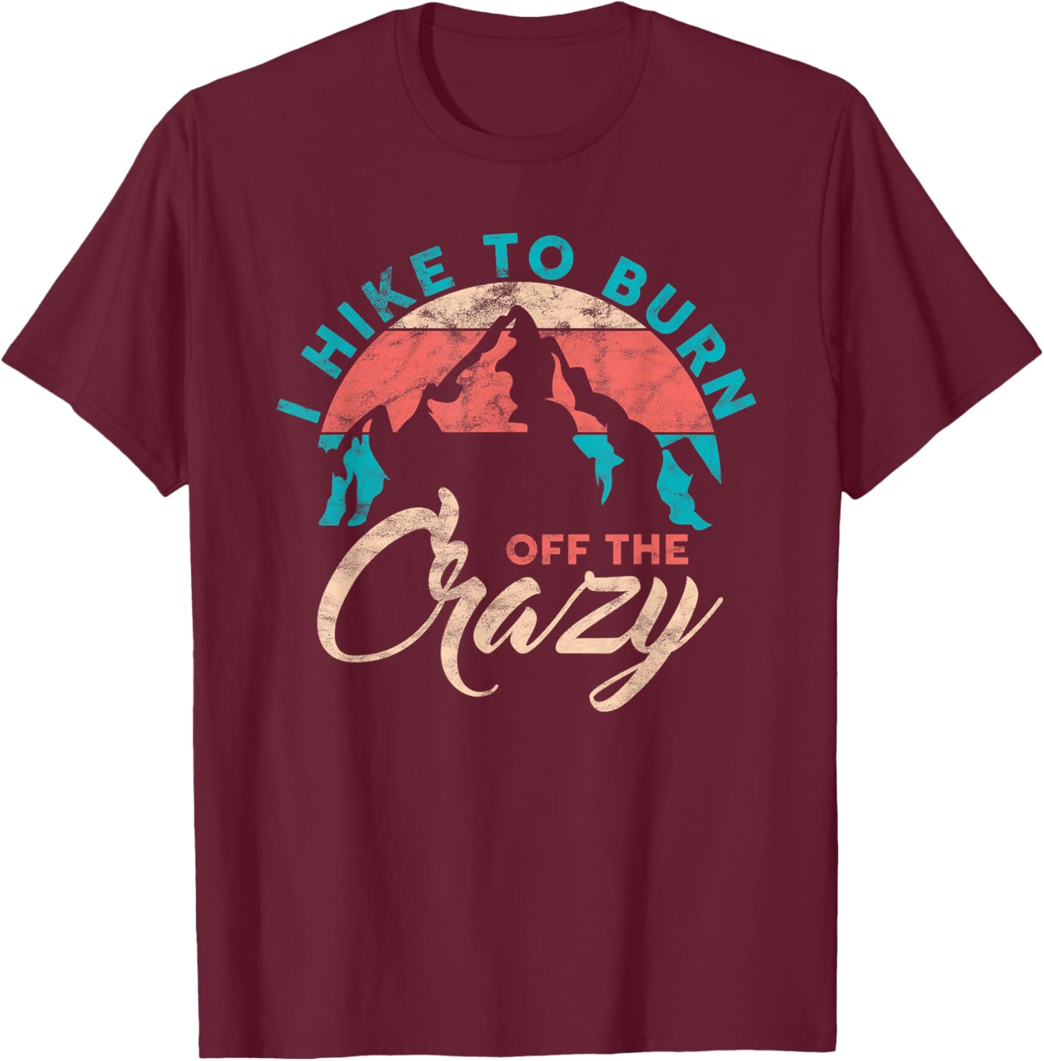 I Hike To Burn Off The Crazy Funny Hiker Adventure Hiking T-Shirt - T-Shirt | Maroon