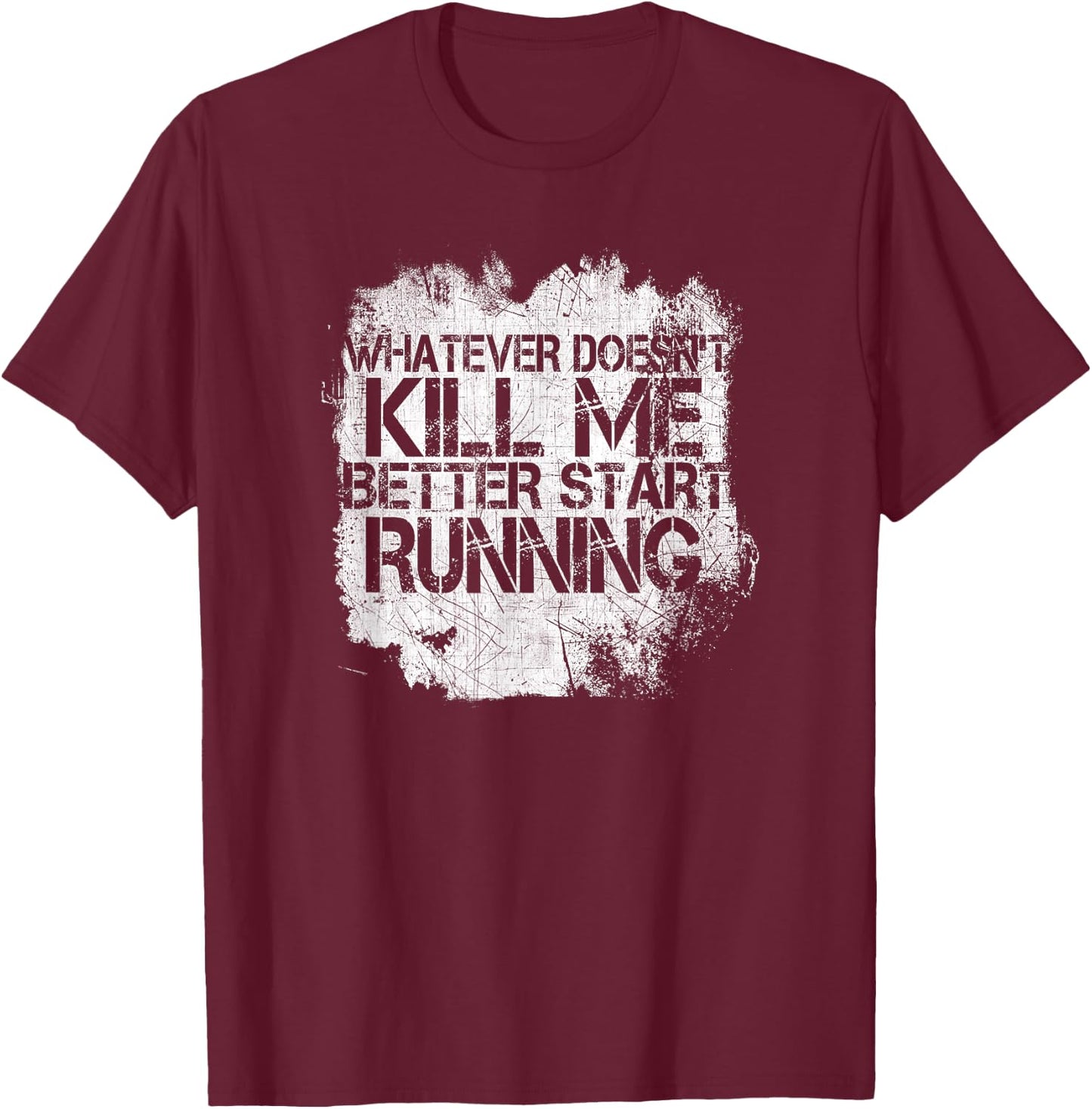 Whatever Doesn't Kill Me Better Start Running T-Shirt - T-Shirt | Maroon
