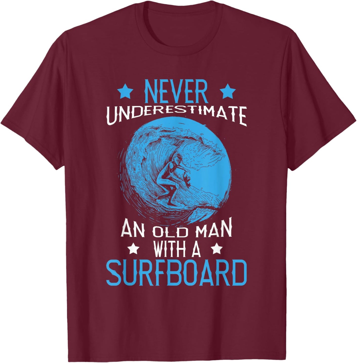 Never Underestimate An Old Man With A Surfboard Surf Surfing T-Shirt - T-Shirt | Maroon