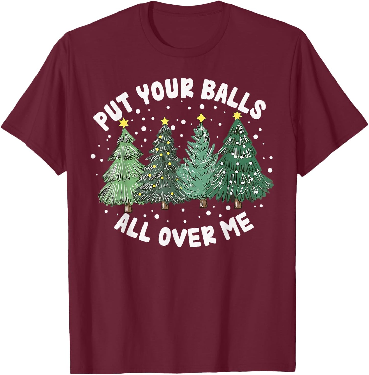 Put Your Balls All Over Me Christmas Tree Inappropriate Xmas T-Shirt - T-Shirt | Maroon