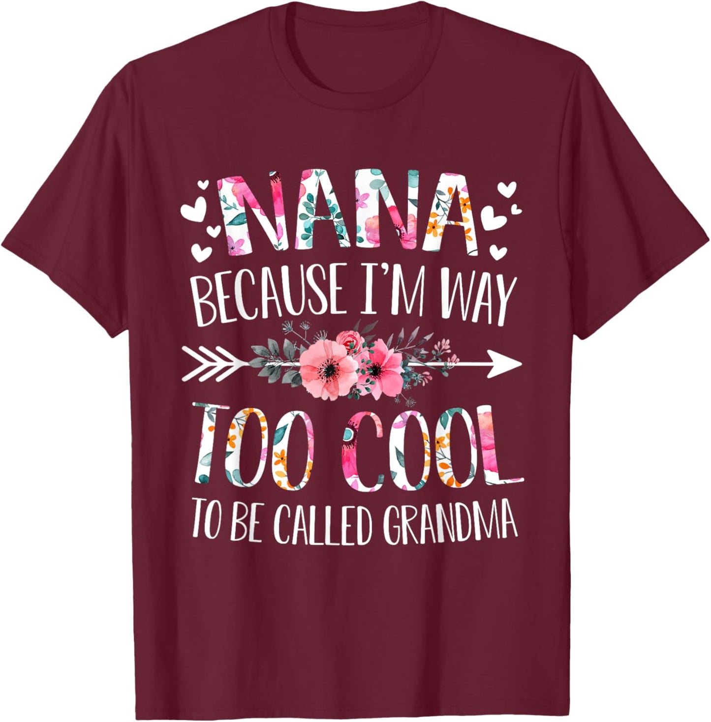 Nana Because I'm Way Too Cool To Be Called Grandma Flowers T-Shirt - T-Shirt | Maroon