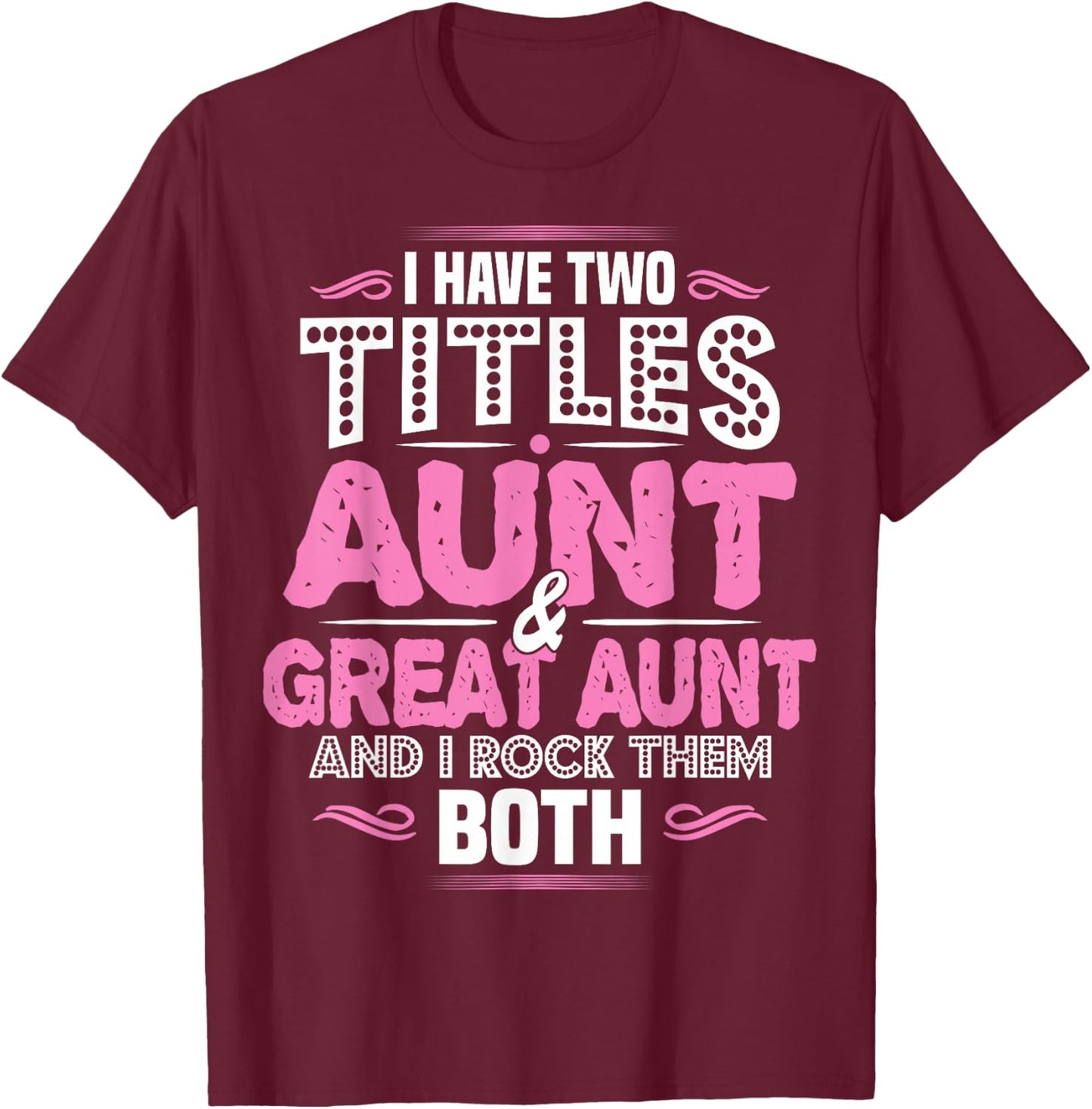 I Have Two Titles Aunt and Great Aunt T-Shirt - T-Shirt | Maroon