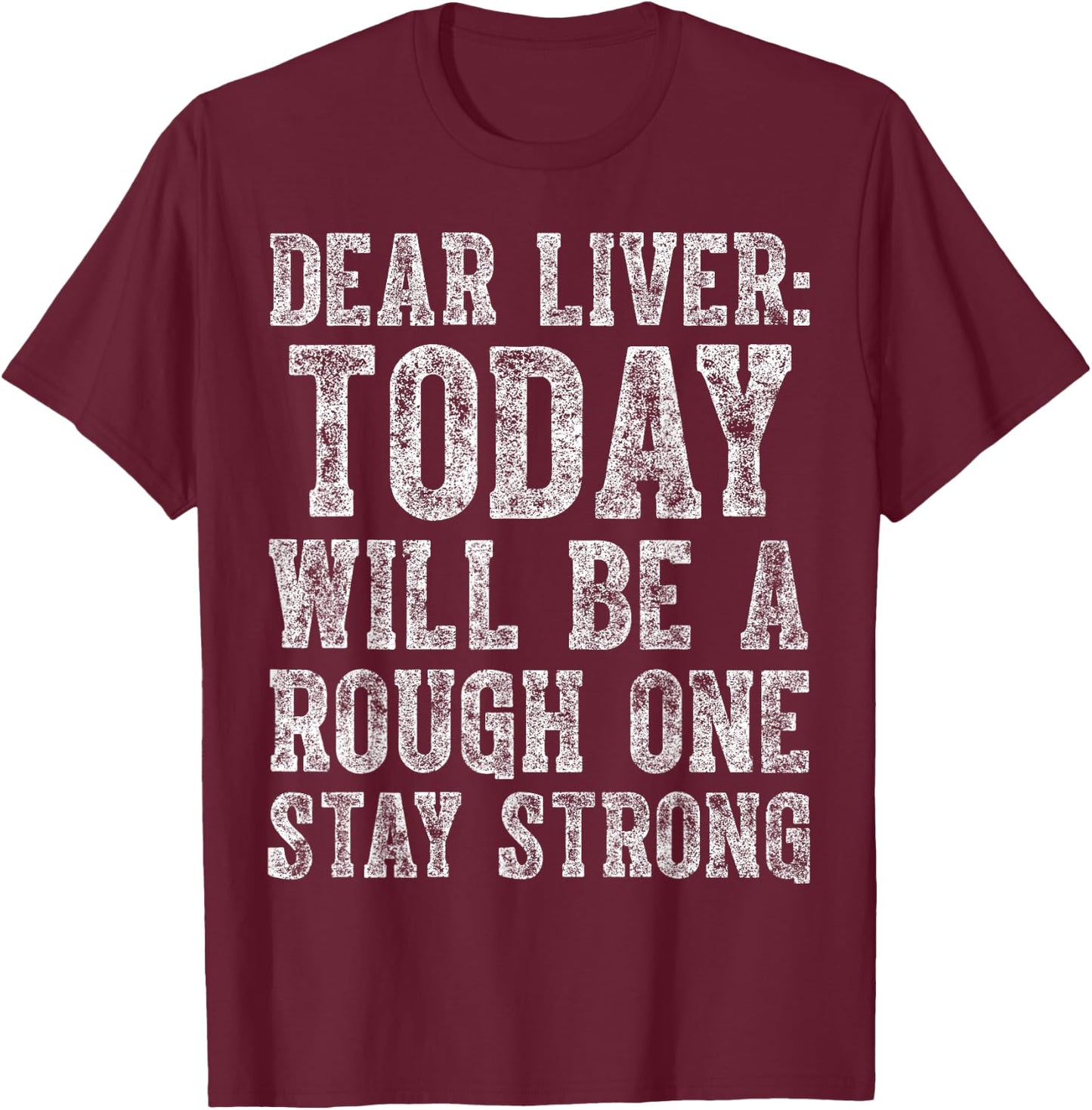 Dear Liver Today Will Be A Rough One Stay Strong T-Shirt - T-Shirt | Maroon