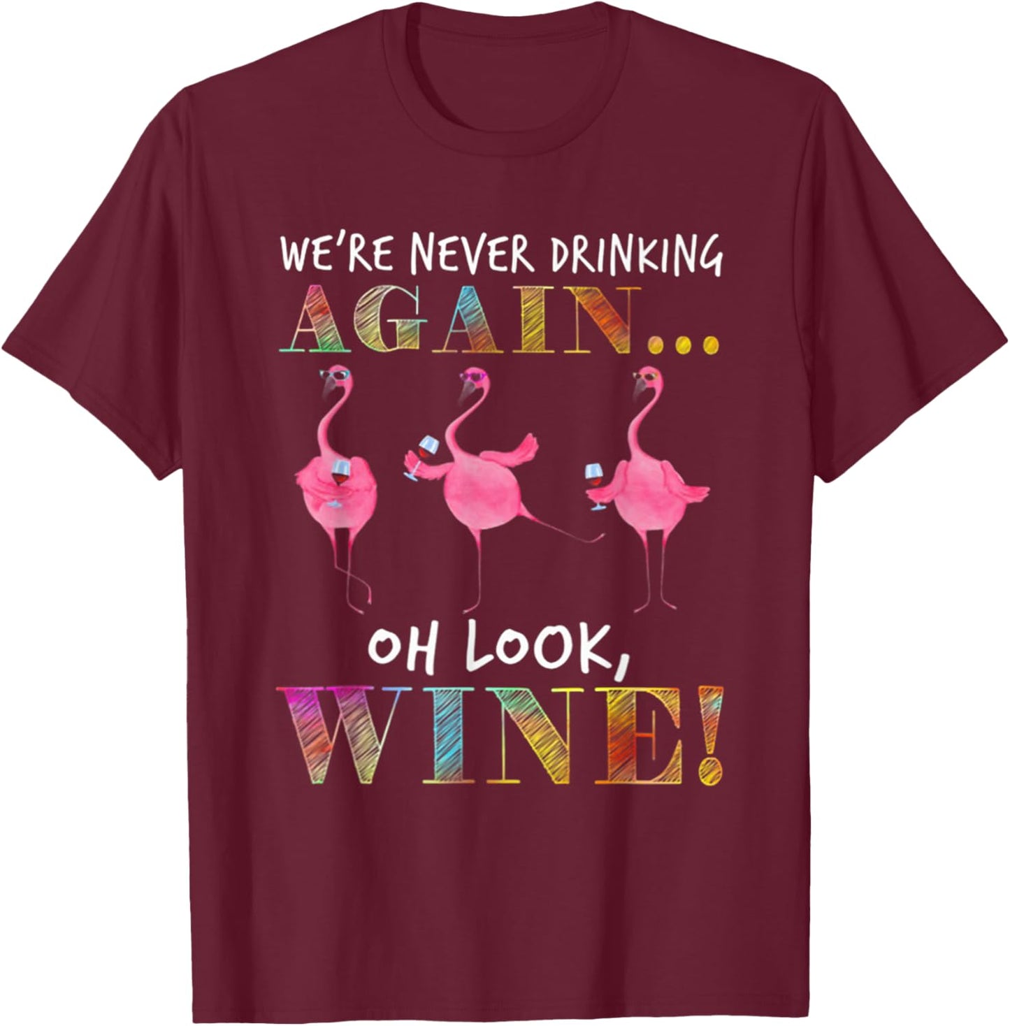 We're Never Drinking Again Oh Look Wine Funny Flamingo T-Shirt - T-Shirt | Maroon