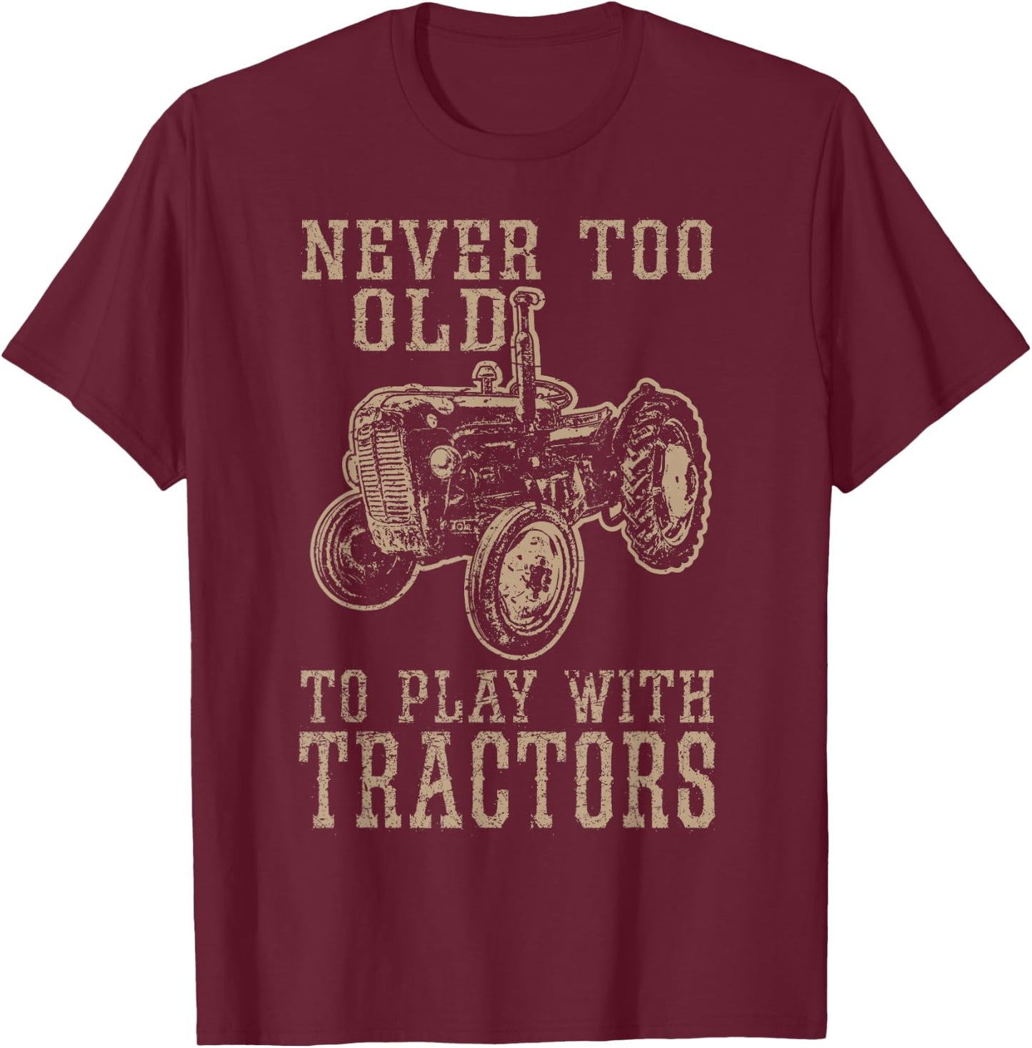 Never Too Old to Play with Tractors Funny Farmer Farming T-Shirt - T-Shirt | Maroon