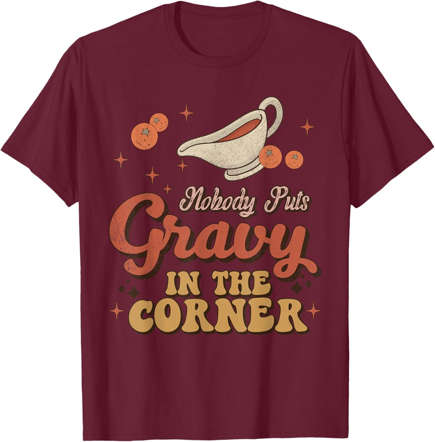 Nobody Puts Gravy In The Corner Funny Groovy Thanksgiving T-Shirt - T-Shirt | Maroon