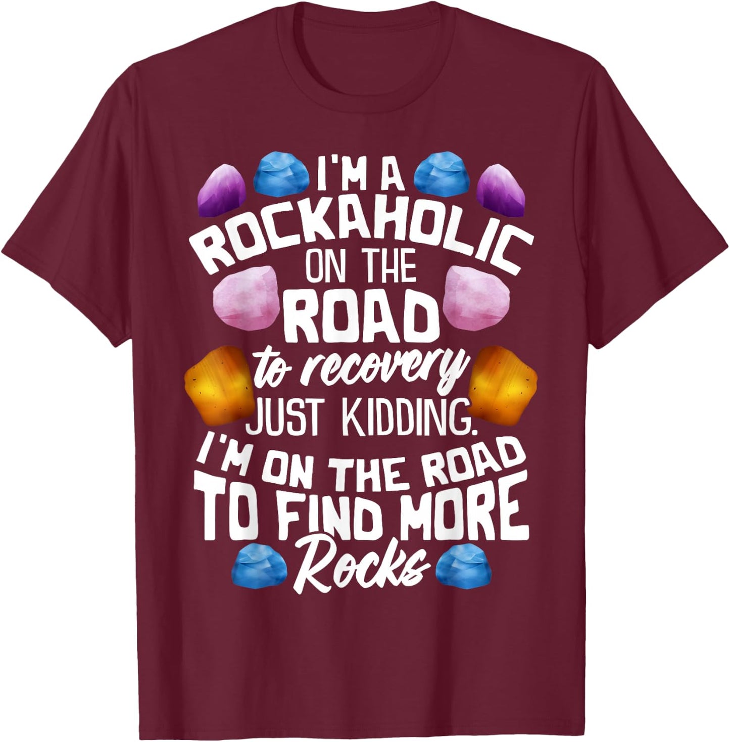 I'm A Rockaholic On The Road To Recovery Funny Geologist T-Shirt - T-Shirt | Maroon