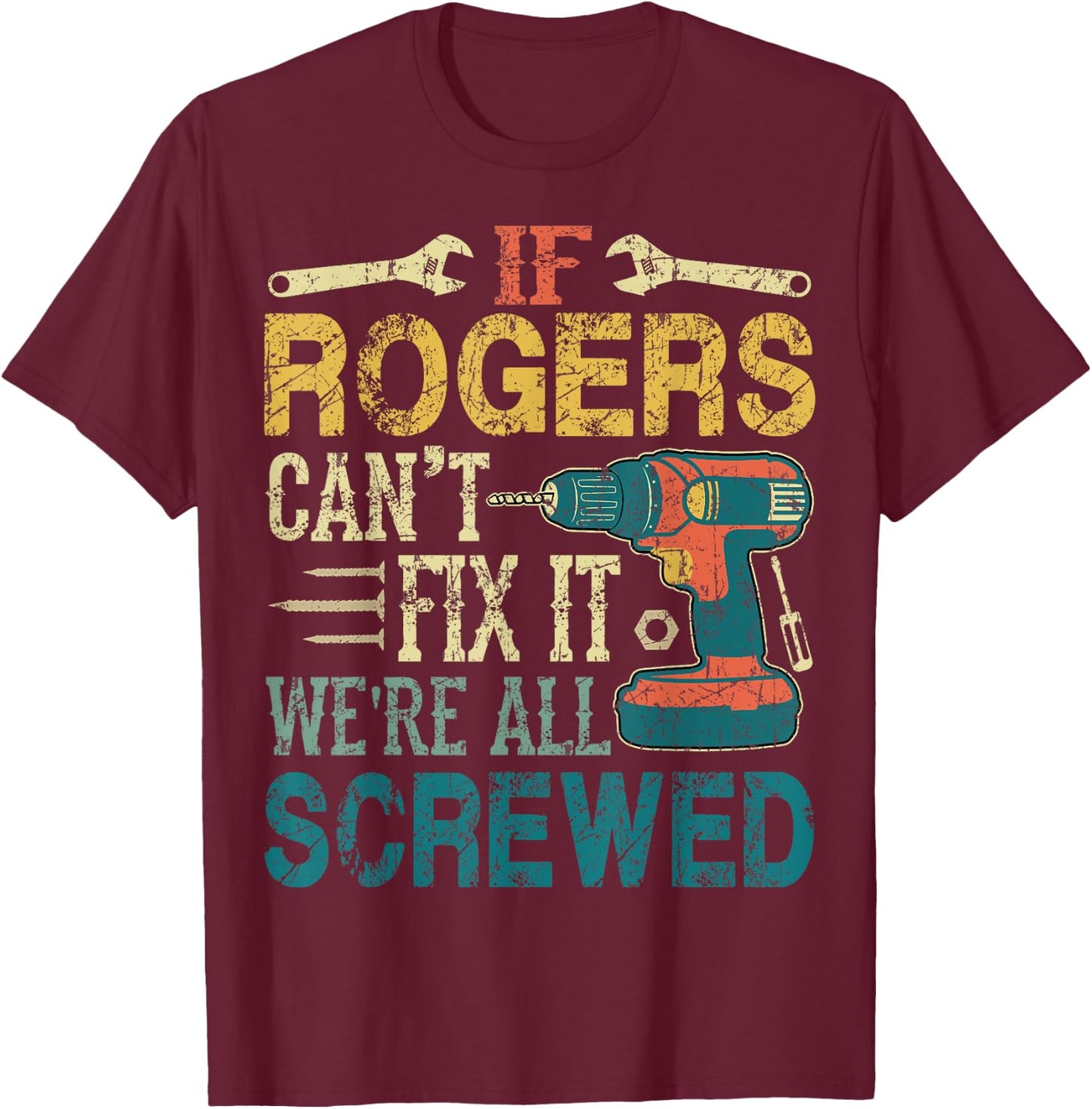 If Rogers Can't Fix it We're All Screwed Funny Fathers Gift T-Shirt - T-Shirt | Maroon