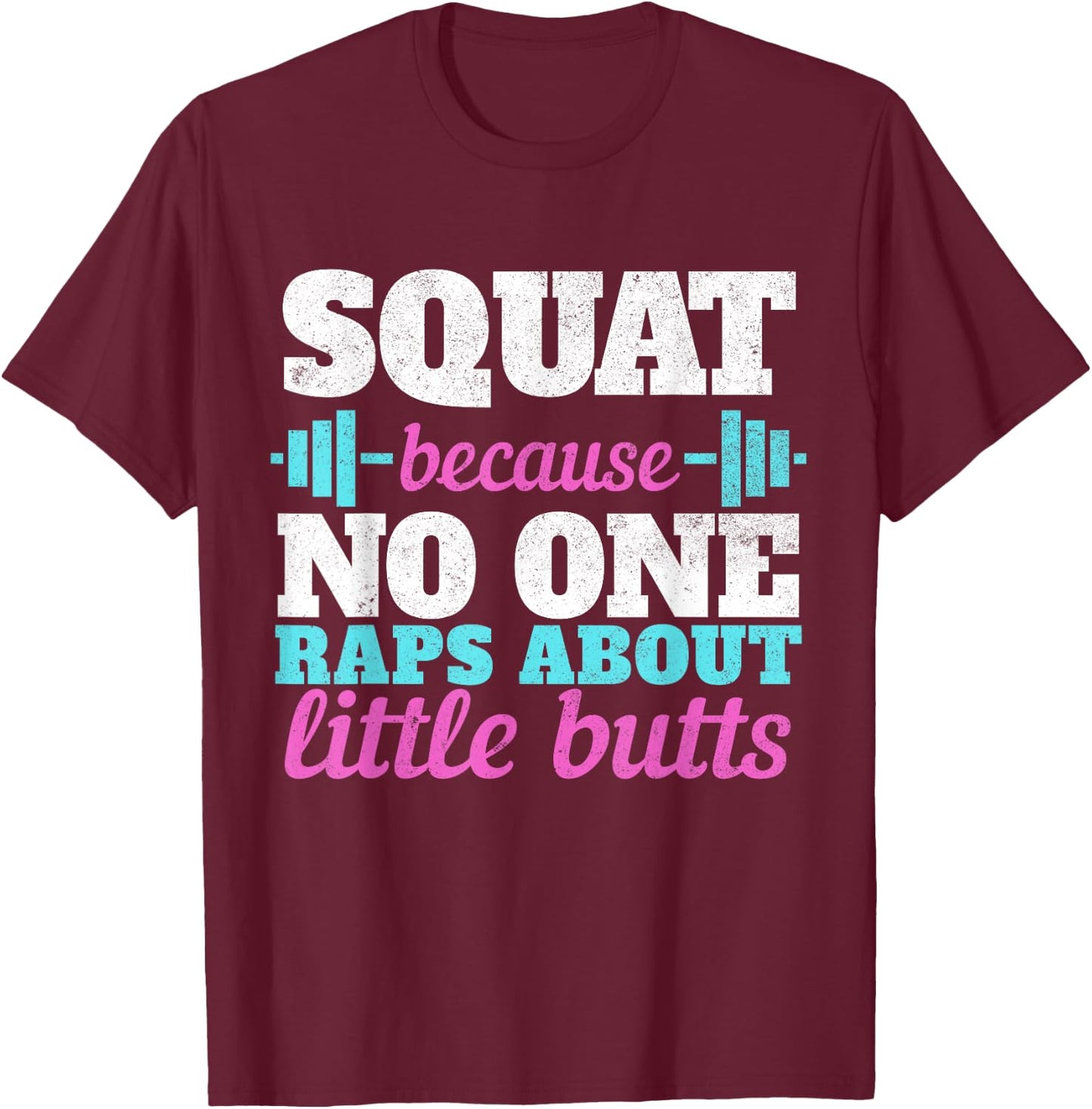 Squat Because No One Raps About Little Butts Gym T-Shirt - T-Shirt | Maroon