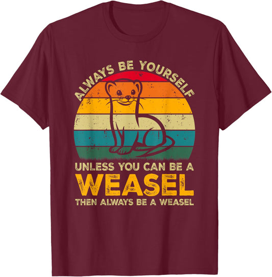 Always Be Yourself Unless You Can Be A Weasel, Funny Weasel T-Shirt - T-Shirt | Maroon
