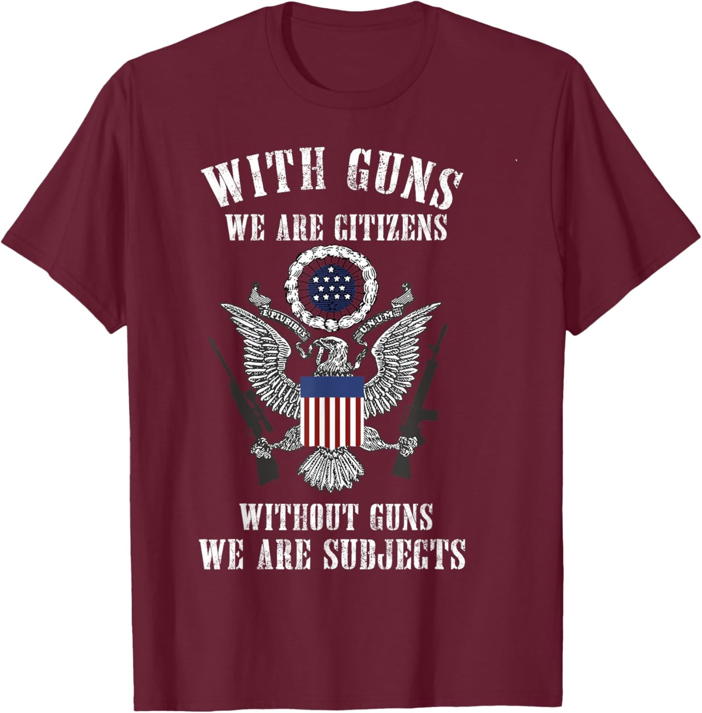 With Guns We Are Citizens Without Guns We Are Subjects T-Shirt - T-Shirt | Maroon