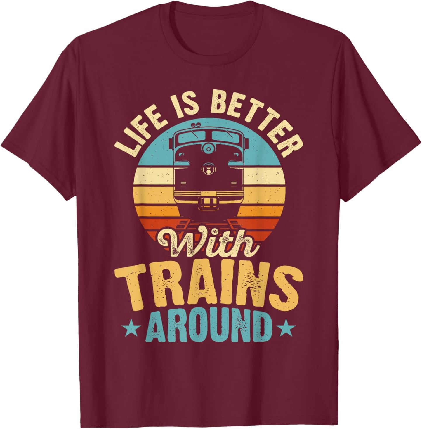 Life Is Better With Trains Around T-Shirt - T-Shirt | Maroon