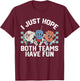 I Just Hope Both Teams Have Fun Women Or Men Baseball T-Shirt - T-Shirt | Maroon